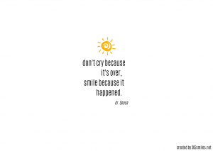 Don't cry because it's over, but smile because it happened dr. Seuss